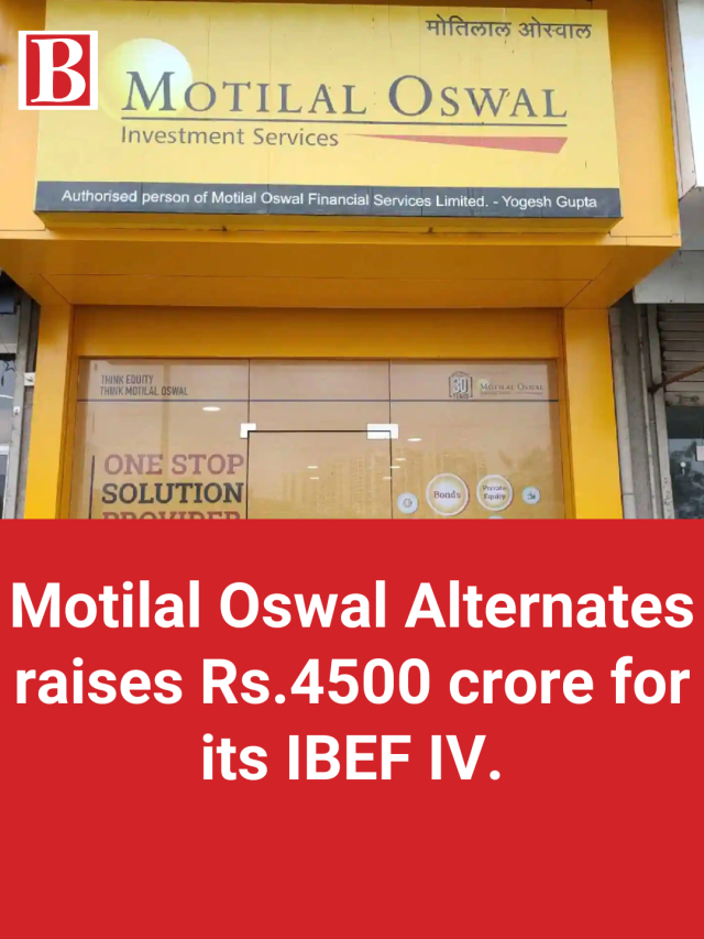 Motilal Oswal Alternates Raises Rs 4500 Crore For Its IBEF IV motilal-oswal-alternates-raises-rs-4500-crore-for-its-ibef-iv