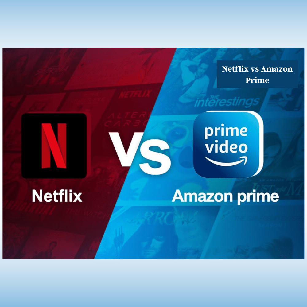 Netflix vs Amazon Prime Video Which one is Better?