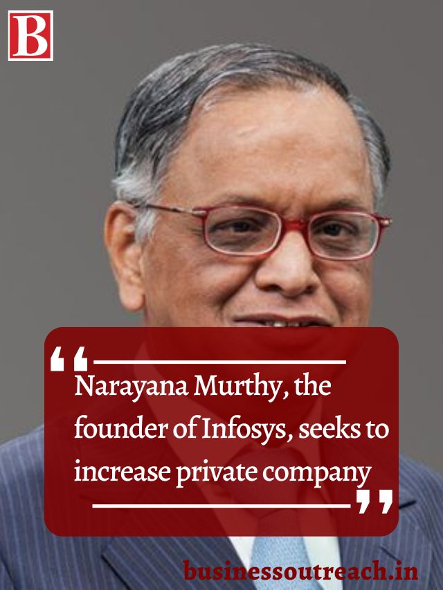 Narayana Murthy, the founder of Infosys, seeks to increase private