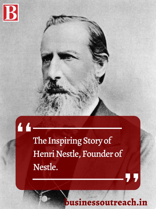 The Inspiring Story of Henri Nestle, Founder of Nestle Business Outreach