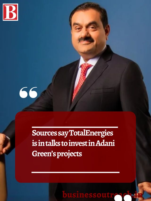 Sources say TotalEnergies is in talks to invest in Adani Green’s ...