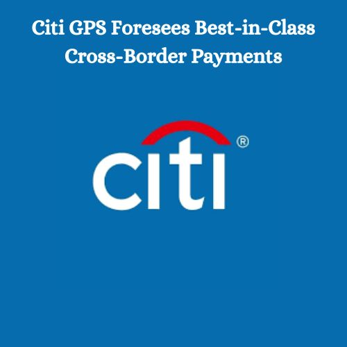Transforming Finance: Citi GPS Foresees Best-in-Class Cross-Border Payments-thumnail