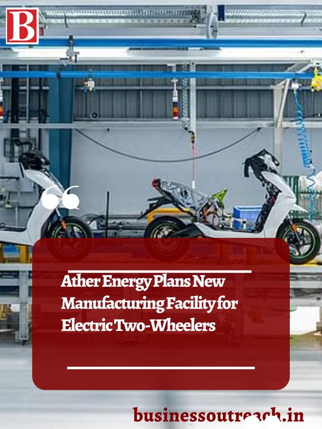 Ather Energy Plans New Manufacturing Facility for Electric TwoWheelers