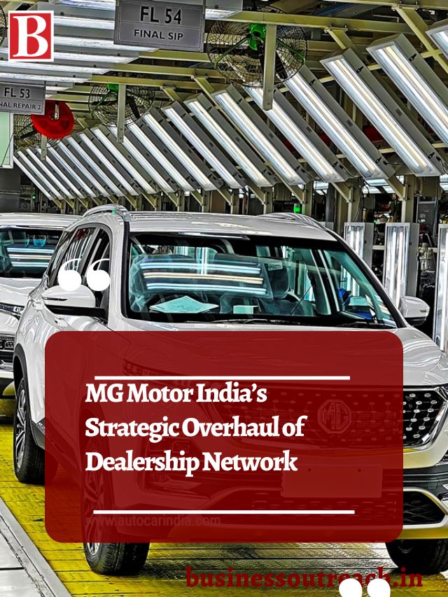 MG Motor India’s Strategic Overhaul of Dealership Network Business