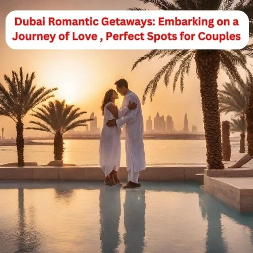 Dubai Romantic Getaways: Embarking on a Journey of Love , Perfect Spots for Couples-thumnail
