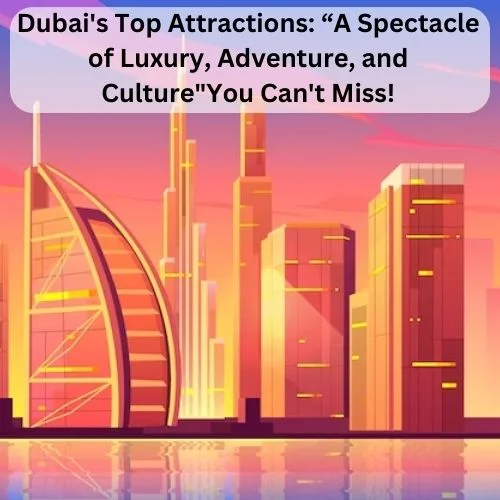 Dubai’s Top Attractions: “A Spectacle of Luxury, Adventure, and Culture”You Can’t Miss!-thumnail