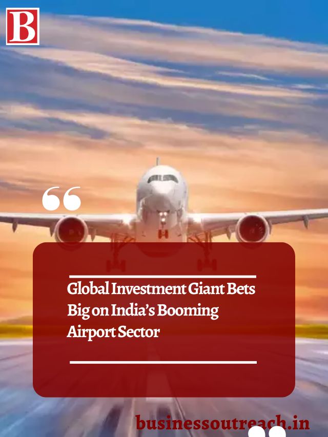 Global Investment Giant Bets Big on India’s Booming Airport Sector