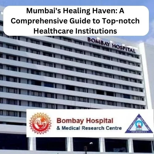 Mumbai’s Healing Haven: A Comprehensive Guide to Top-notch Healthcare Institutions-thumnail