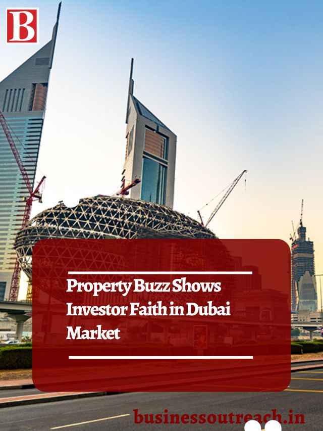 Property Buzz Shows Investor Faith in Dubai Market | Business Outreach