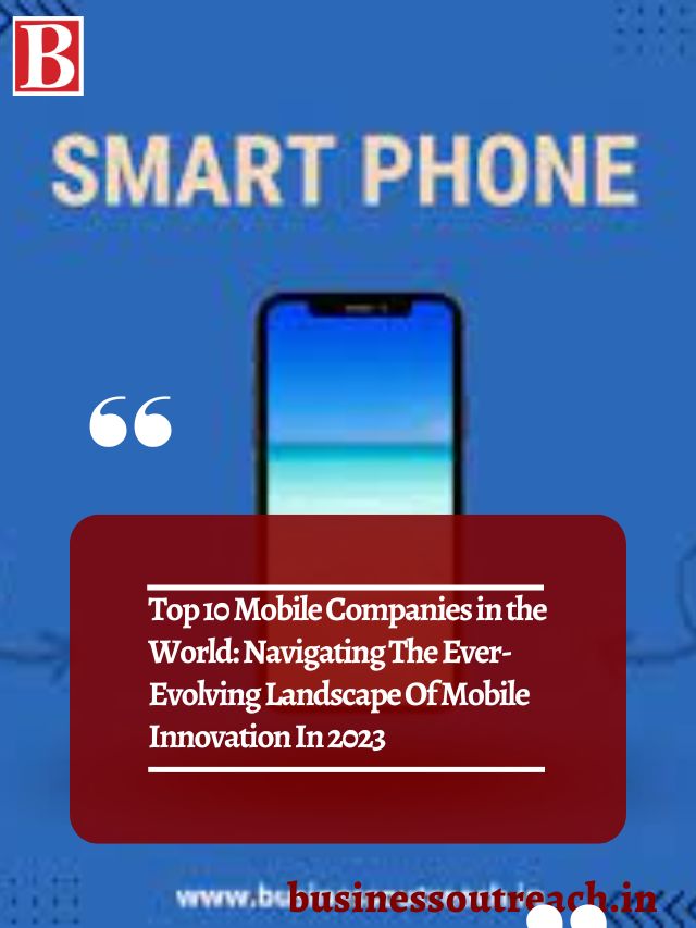 Top 10 Mobile Companies in the World Navigating The EverEvolving