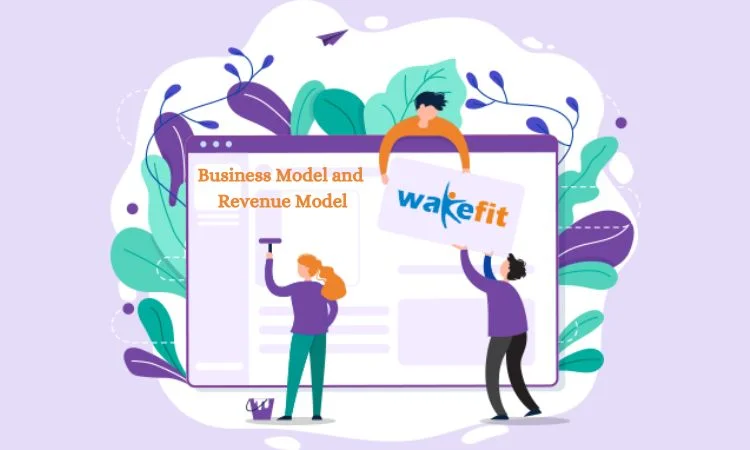 Wakefit : Business Model and Revenue Model