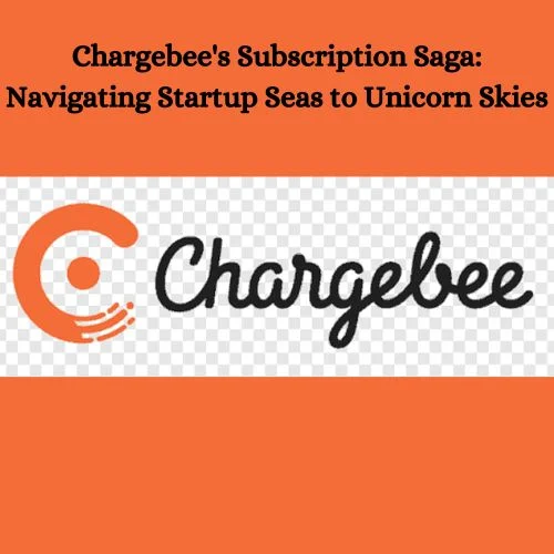 Chargebee’s Subscription Saga: Navigating Startup Seas to Unicorn Skies-thumnail