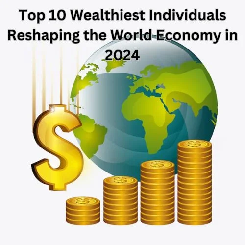 Global Titans of Innovation: Profiling the Top 10 Wealthiest Individuals Reshaping the World Economy in 2024-thumnail