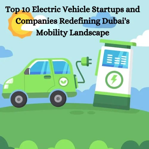 Top 10 Electric Vehicle Startups and Companies Redefining Dubai’s Mobility Landscape-thumnail