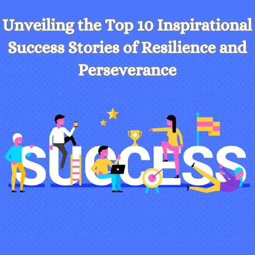 Unveiling the Top 10 Inspirational Success Stories of Resilience and Perseverance-thumnail