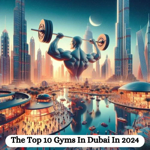 The Top 10 Gyms In Dubai In 2024