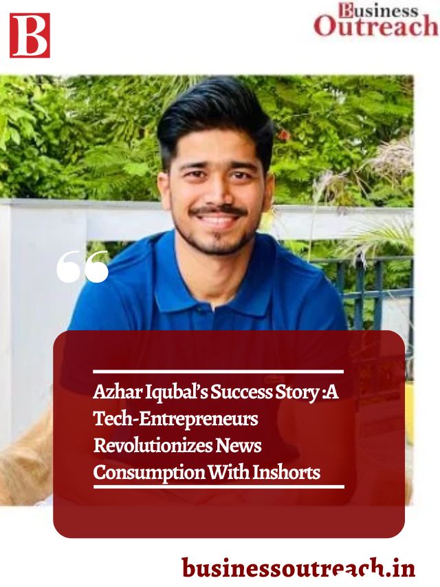 Azhar Iqubal’s Success Story :A Tech-Entrepreneurs Revolutionizes News ...