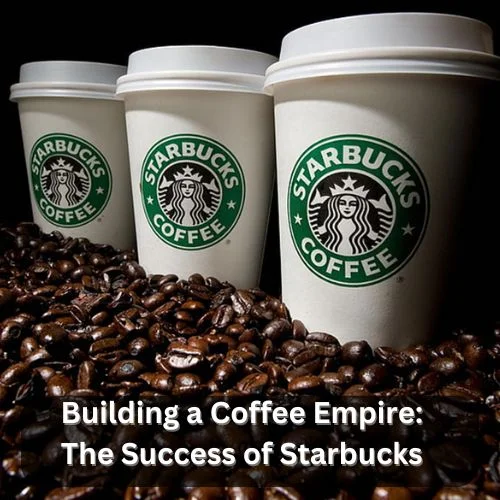 Building a Coffee Empire: The Success of Starbucks-thumnail
