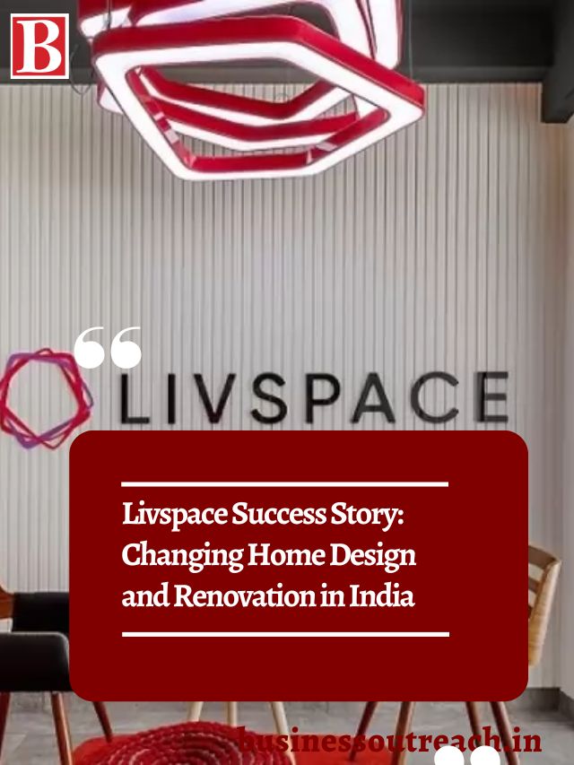 Livspace Success Story Changing Home Design and Renovation in India
