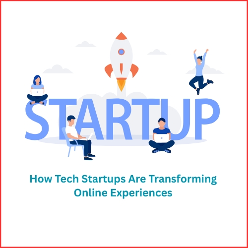How Tech Startups Are Transforming Online Experiences-thumnail