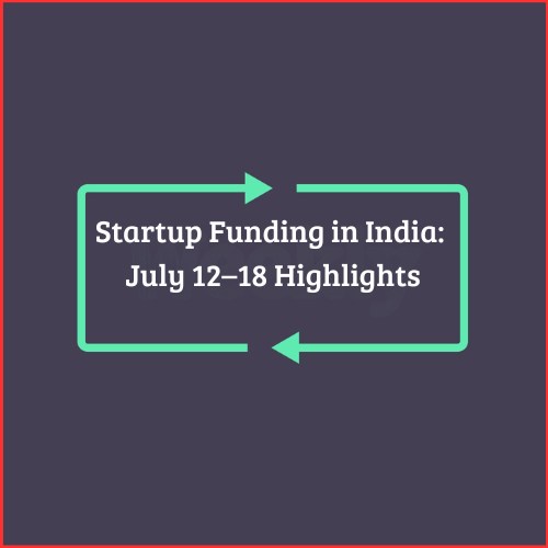 India’s Startups Raise Fresh Funds in Early-Stage Deals: July 12–18 Highlights-thumnail