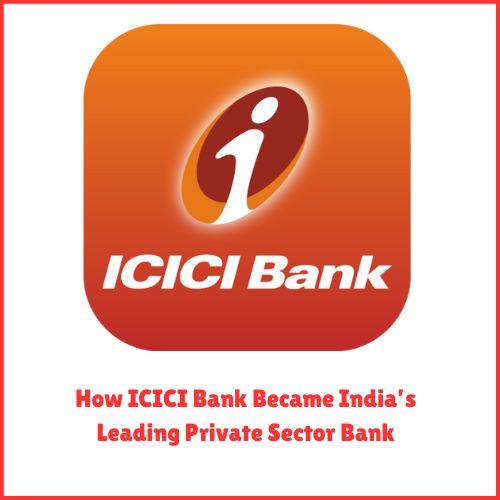How ICICI Bank Became India’s Leading Private Sector Bank-thumnail